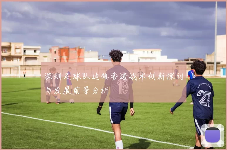 深圳足球队边路渗透战术创新探讨与发展前景分析