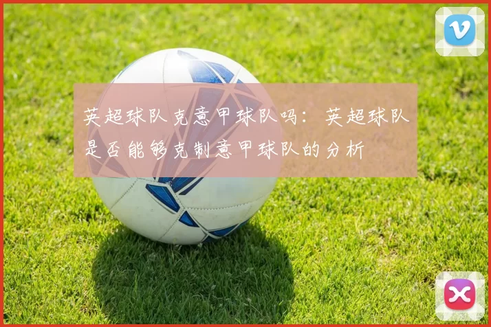 英超球队克意甲球队吗：英超球队是否能够克制意甲球队的分析