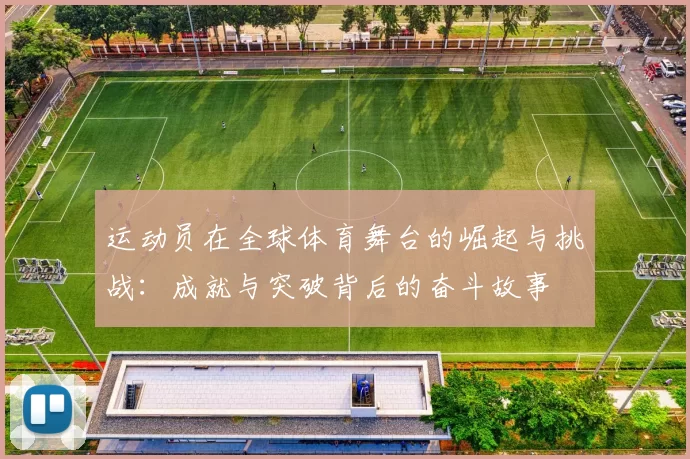 运动员在全球体育舞台的崛起与挑战：成就与突破背后的奋斗故事
